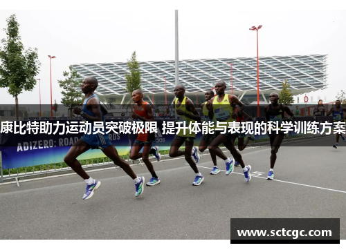 康比特助力运动员突破极限 提升体能与表现的科学训练方案